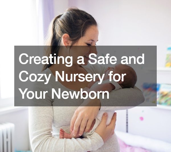Creating a Safe and Cozy Nursery for Your Newborn
