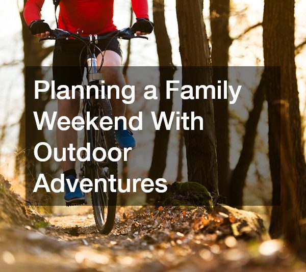 Planning a Family Weekend With Outdoor Adventures