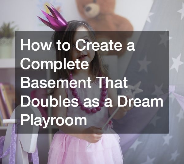 How to Create a Complete Basement That Doubles as a Dream Playroom