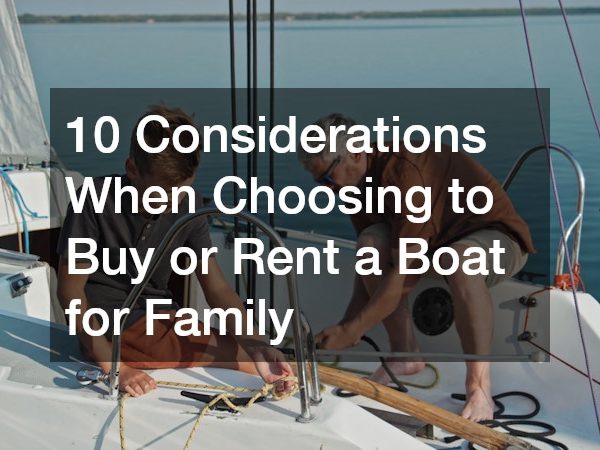 10 Considerations When Choosing to Buy or Rent a Boat for Family