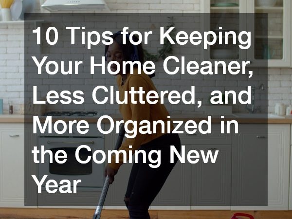 10 Tips for Keeping Your Home Cleaner, Less Cluttered, and More Organized in the Coming New Year