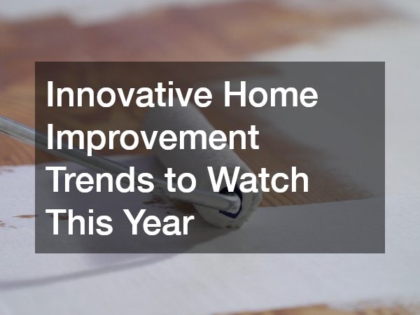 Innovative Home Improvement Trends to Watch This Year
