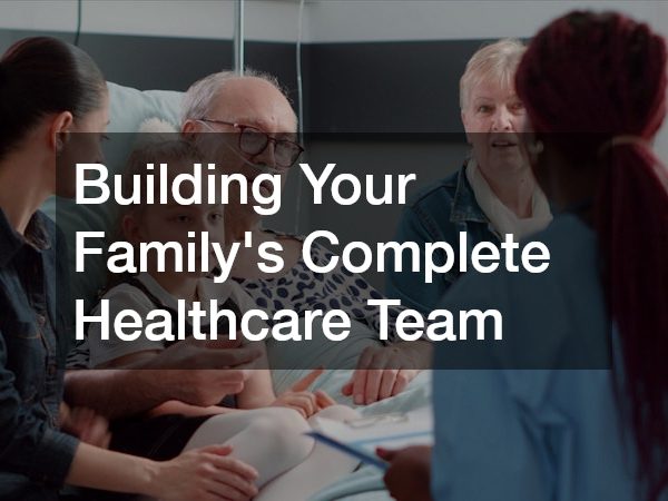 Building Your Familys Complete Healthcare Team